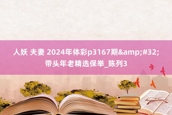 人妖 夫妻 2024年体彩p3167期&#32;带头年老精选保举_陈列3